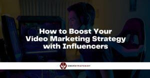 how to boost your video marketing strategy with influencers - uberstrategist